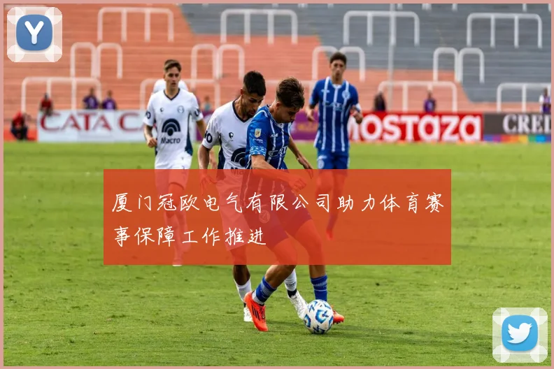 厦门冠欧电气有限公司助力体育赛事保障工作推进