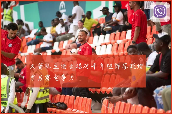 火箭队主场击退对手年轻阵容延续季后赛竞争力