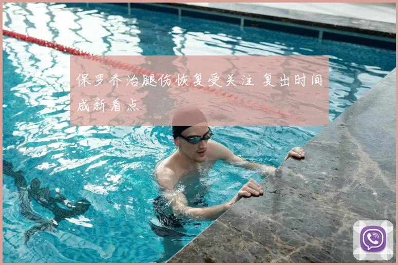 保罗乔治腿伤恢复受关注 复出时间成新看点