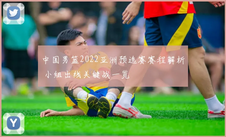 中国男篮2022亚洲预选赛赛程解析 小组出线关键战一览