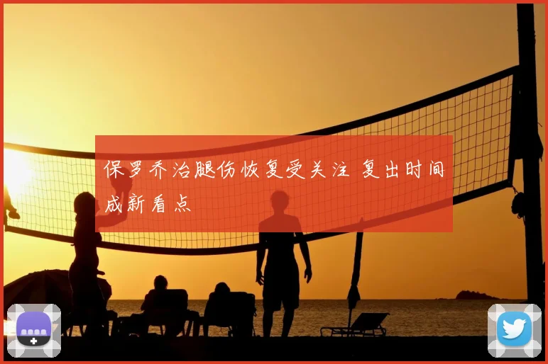 保罗乔治腿伤恢复受关注 复出时间成新看点