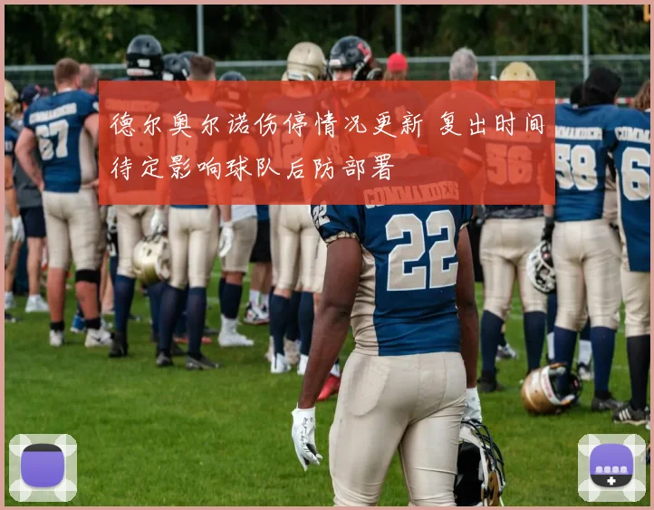 德尔奥尔诺伤停情况更新 复出时间待定影响球队后防部署